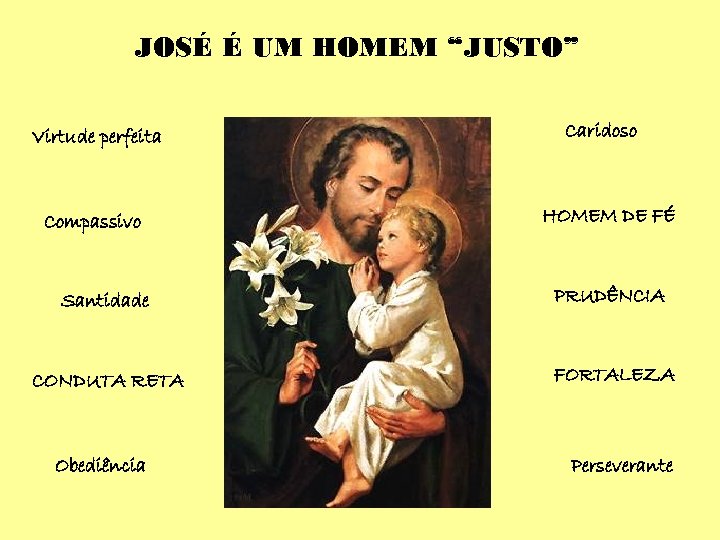 JOSÉ É UM HOMEM “JUSTO” Virtude perfeita Compassivo Caridoso HOMEM DE FÉ Santidade PRUDÊNCIA
