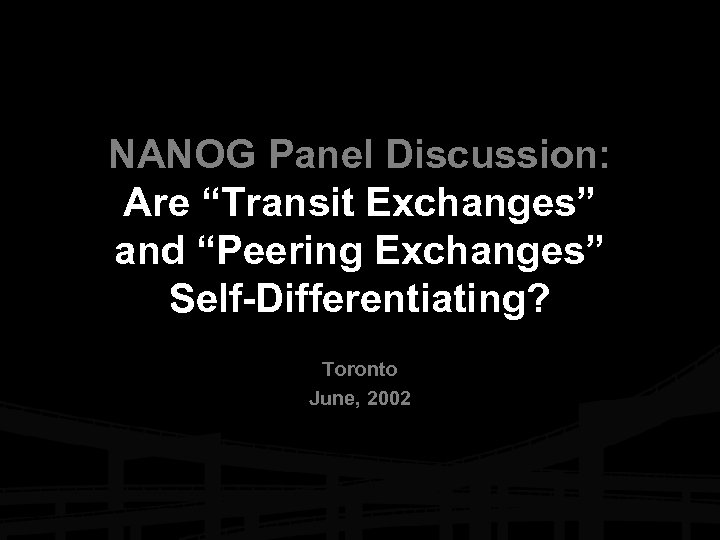 NANOG Panel Discussion: Are “Transit Exchanges” and “Peering Exchanges” Self-Differentiating? Toronto June, 2002 