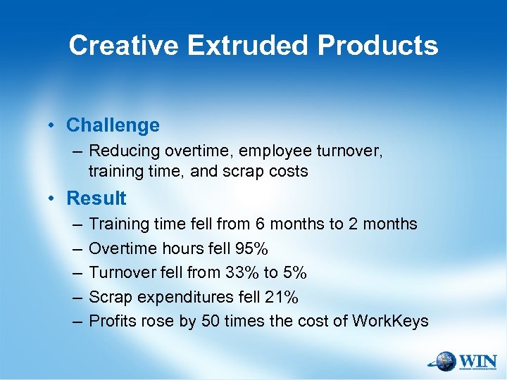 Creative Extruded Products • Challenge – Reducing overtime, employee turnover, training time, and scrap