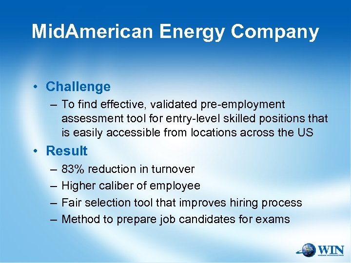 Mid. American Energy Company • Challenge – To find effective, validated pre-employment assessment tool