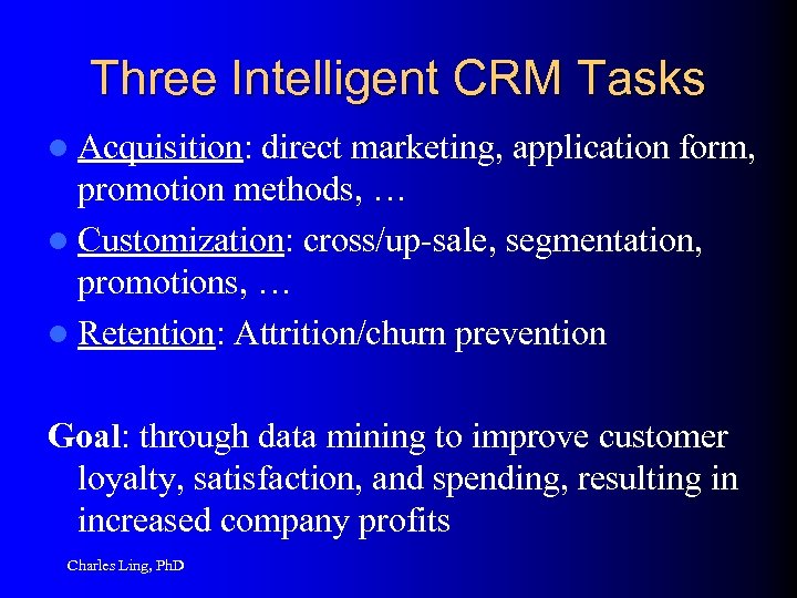 Three Intelligent CRM Tasks l Acquisition: direct marketing, application form, promotion methods, … l