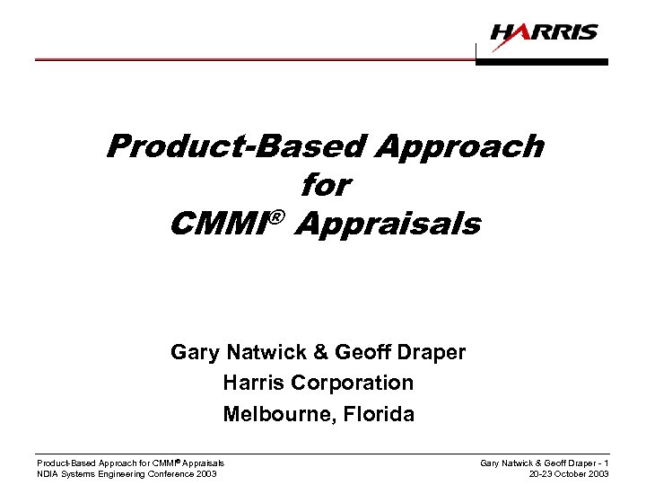 Product-Based Approach for CMMI® Appraisals Gary Natwick & Geoff Draper Harris Corporation Melbourne, Florida