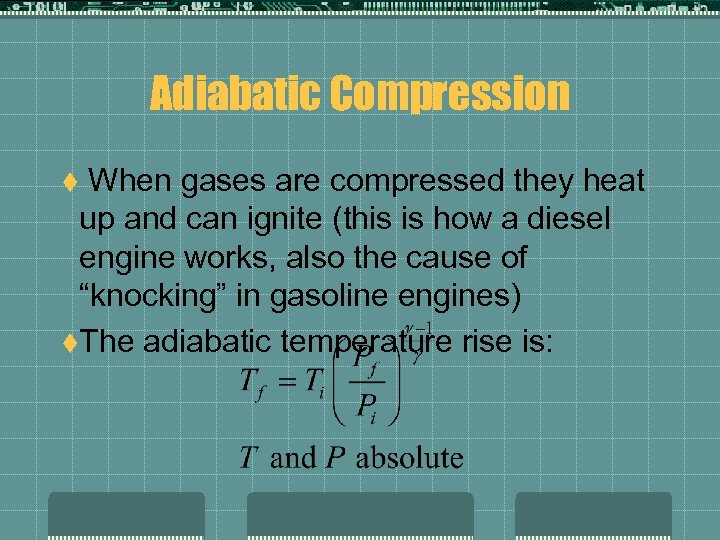 Adiabatic Compression When gases are compressed they heat up and can ignite (this is