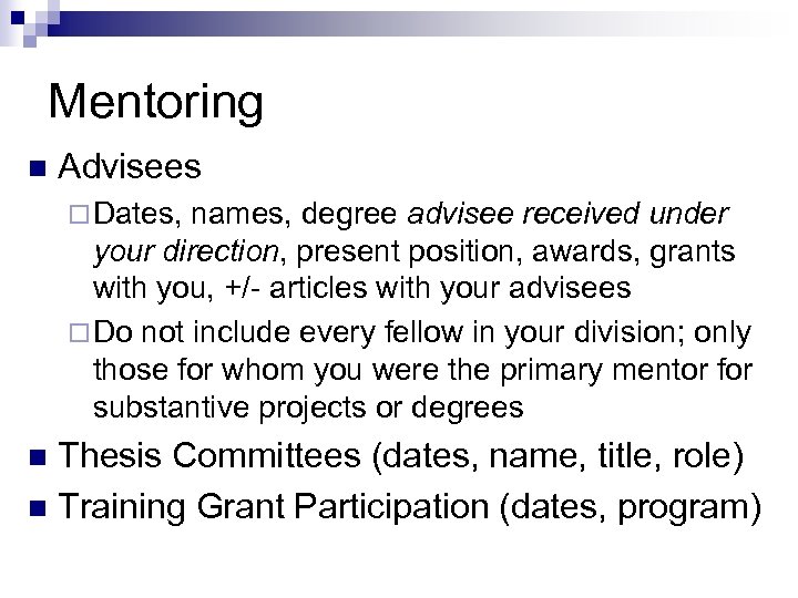 Mentoring n Advisees ¨ Dates, names, degree advisee received under your direction, present position,