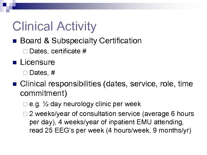 Clinical Activity n Board & Subspecialty Certification ¨ Dates, n Licensure ¨ Dates, n