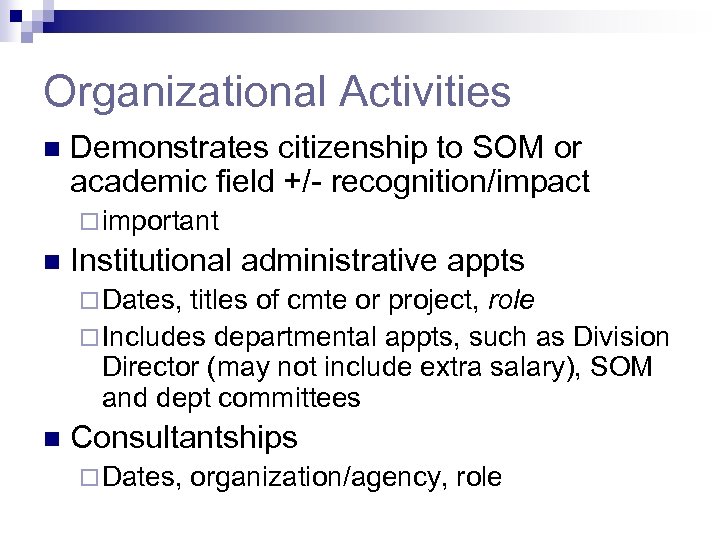 Organizational Activities n Demonstrates citizenship to SOM or academic field +/- recognition/impact ¨ important