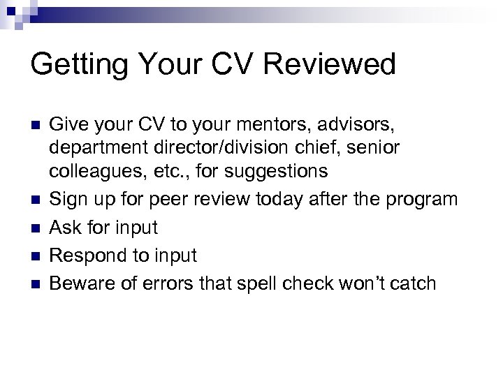 Getting Your CV Reviewed n n n Give your CV to your mentors, advisors,