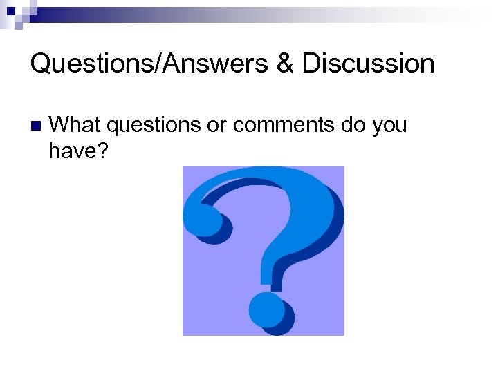 Questions/Answers & Discussion n What questions or comments do you have? 