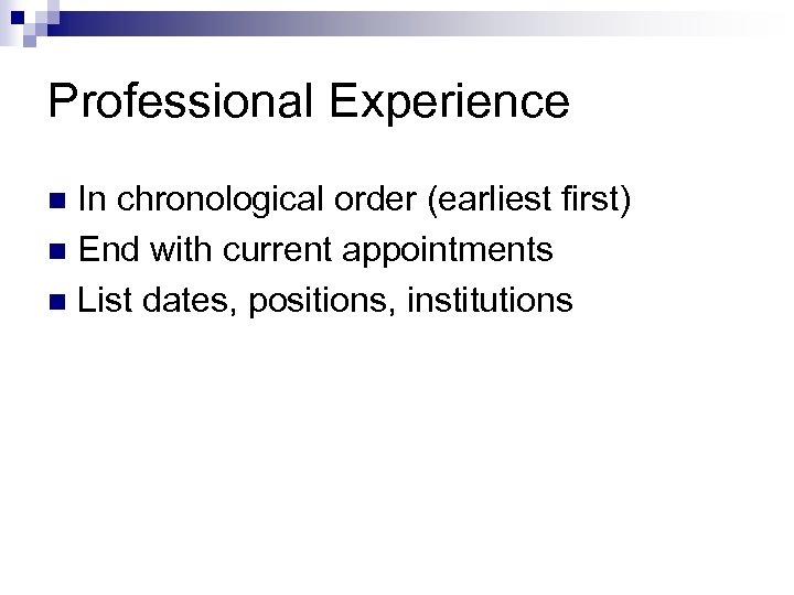 Professional Experience In chronological order (earliest first) n End with current appointments n List