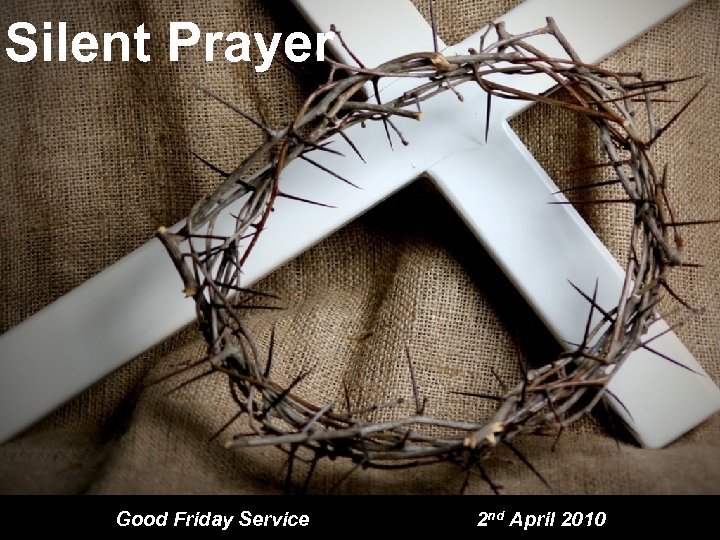 Silent Prayer Good Friday Service 2 nd April 2010 
