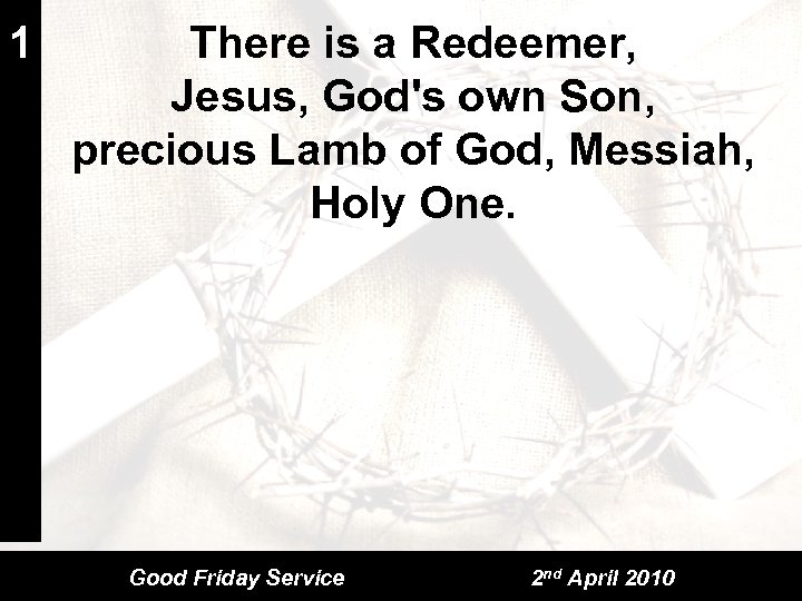 1 There is a Redeemer, Jesus, God's own Son, precious Lamb of God, Messiah,