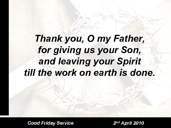 Thank you, O my Father, for giving us your Son, and leaving your Spirit