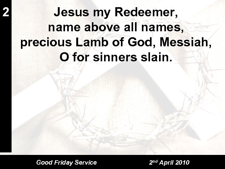 2 Jesus my Redeemer, name above all names, precious Lamb of God, Messiah, O