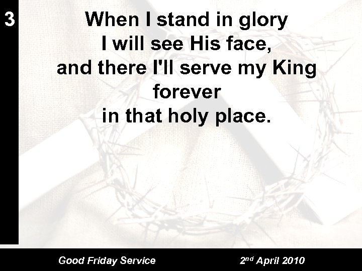 3 When I stand in glory I will see His face, and there I'll