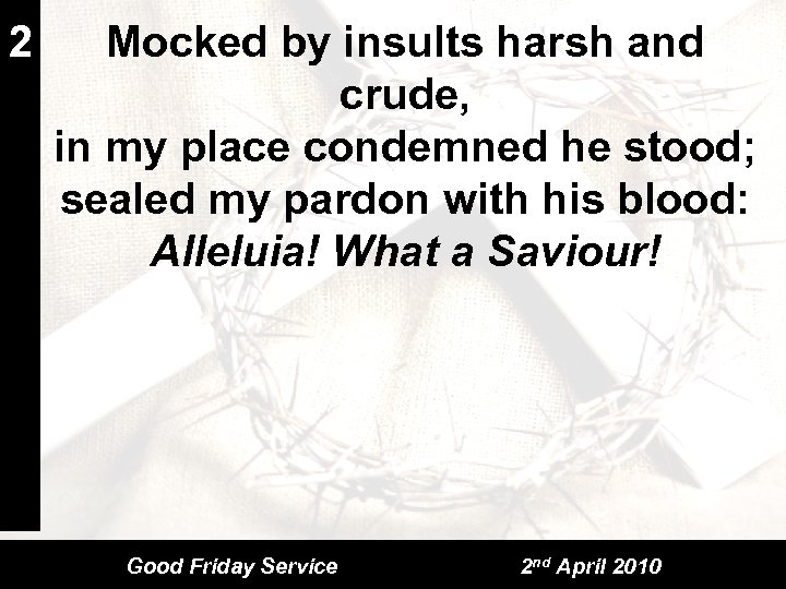 2 Mocked by insults harsh and crude, in my place condemned he stood; sealed