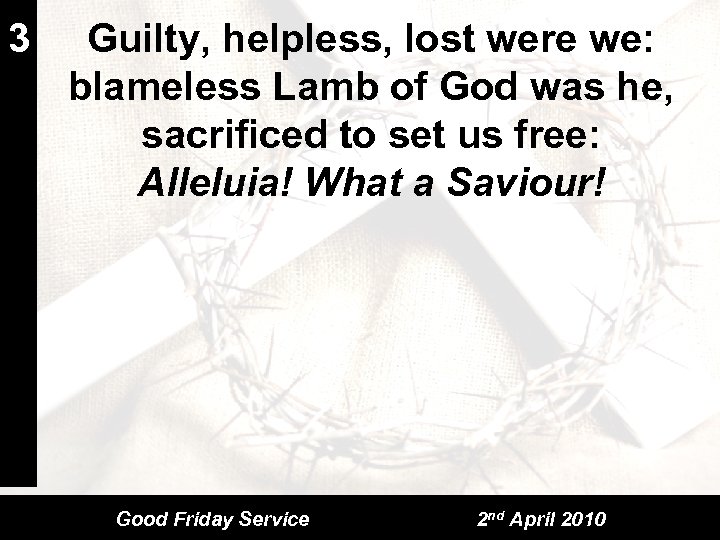 3 Guilty, helpless, lost were we: blameless Lamb of God was he, sacrificed to