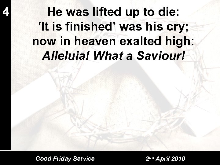 4 He was lifted up to die: ‘It is finished’ was his cry; now