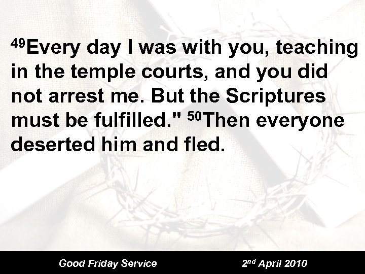 49 Every day I was with you, teaching in the temple courts, and you