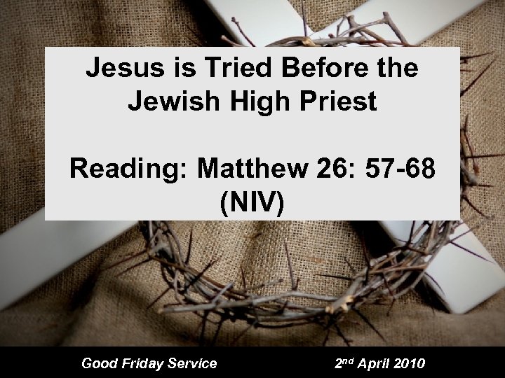 Jesus is Tried Before the Jewish High Priest Reading: Matthew 26: 57 -68 (NIV)