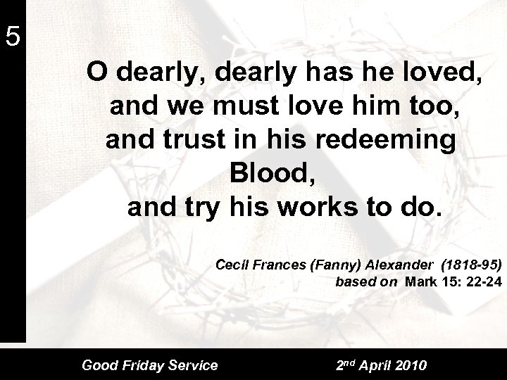 5 O dearly, dearly has he loved, and we must love him too, and