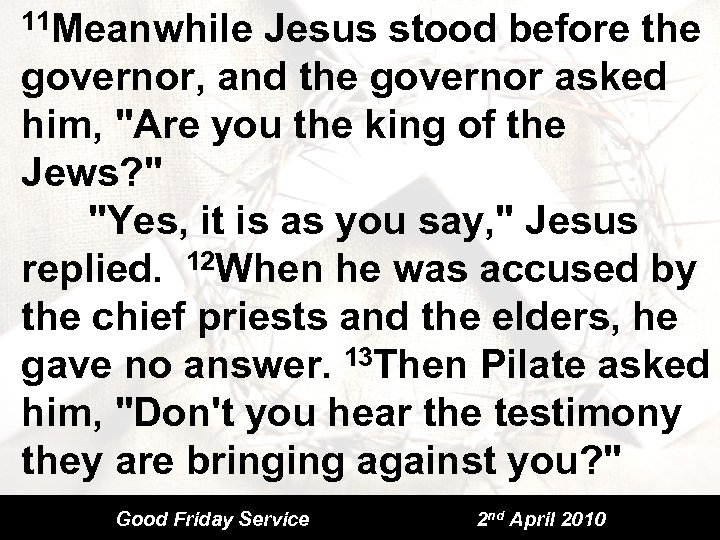 11 Meanwhile Jesus stood before the governor, and the governor asked him, 