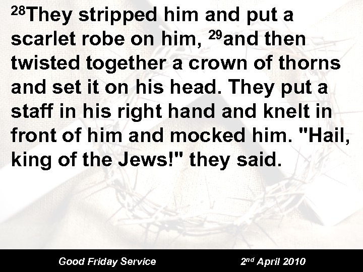 28 They stripped him and put a scarlet robe on him, 29 and then