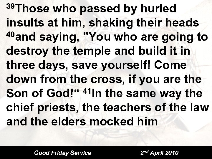 39 Those who passed by hurled insults at him, shaking their heads 40 and