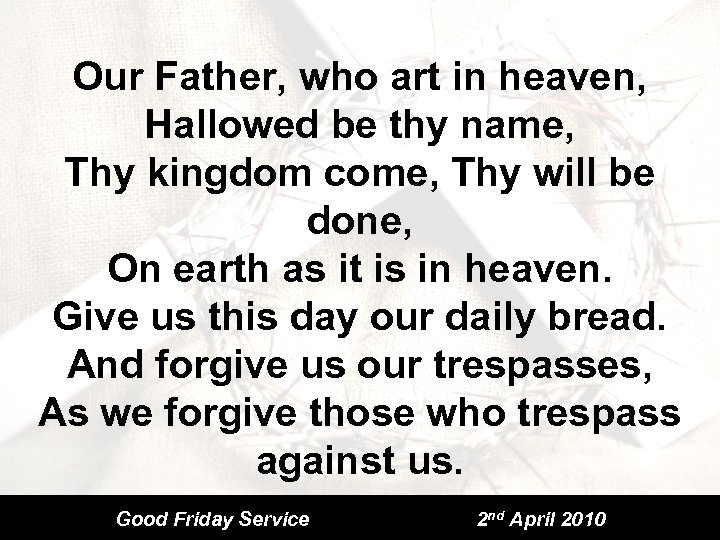 Our Father, who art in heaven, Hallowed be thy name, Thy kingdom come, Thy