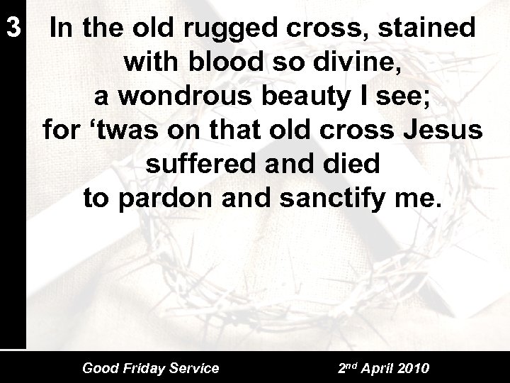 3 In the old rugged cross, stained with blood so divine, a wondrous beauty
