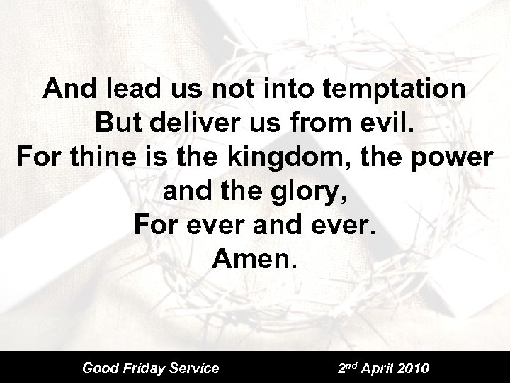 And lead us not into temptation But deliver us from evil. For thine is