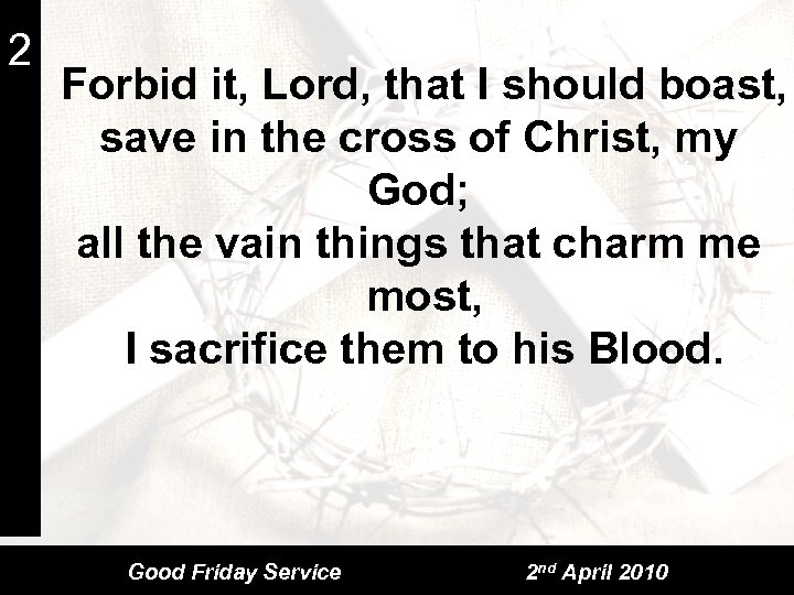 2 Forbid it, Lord, that I should boast, save in the cross of Christ,
