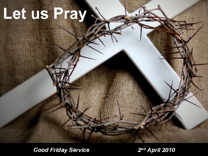 Let us Pray Good Friday Service 2 nd April 2010 