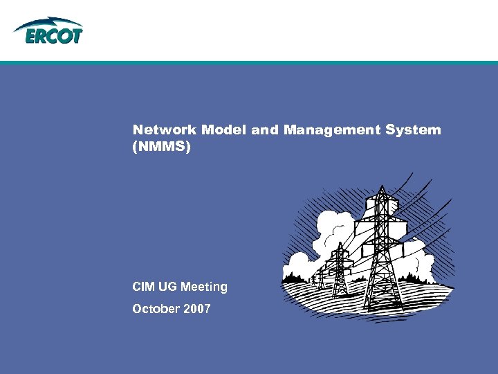 Network Model and Management System (NMMS) CIM UG Meeting October 2007 