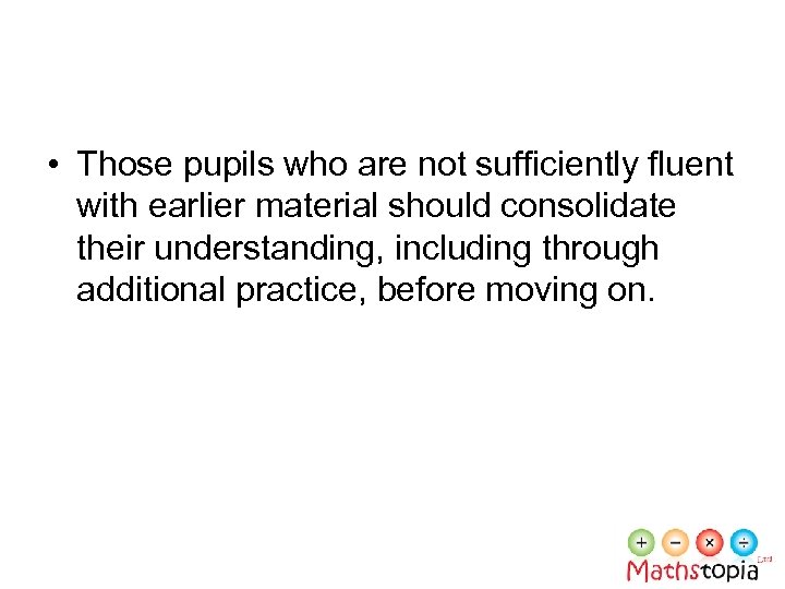  • Those pupils who are not sufficiently fluent with earlier material should consolidate