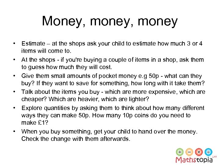 Money, money • Estimate – at the shops ask your child to estimate how