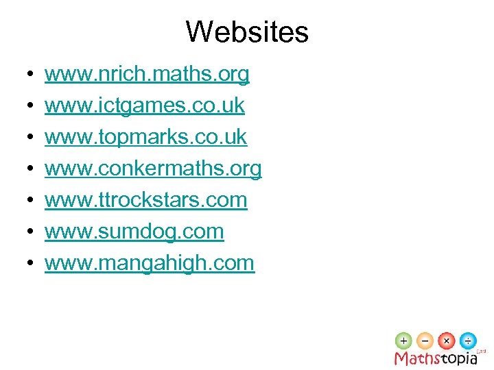 Websites • • www. nrich. maths. org www. ictgames. co. uk www. topmarks. co.