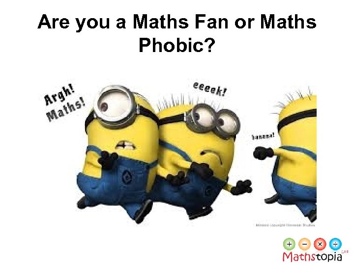 Are you a Maths Fan or Maths Phobic? 
