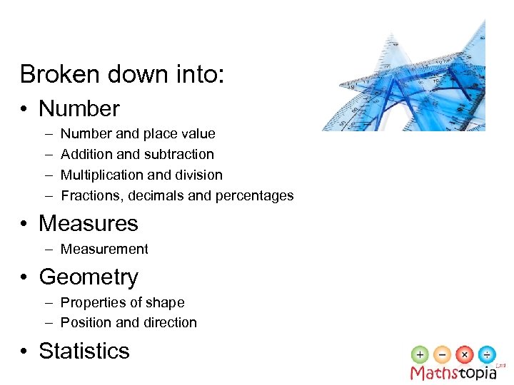 Broken down into: • Number – – Number and place value Addition and subtraction