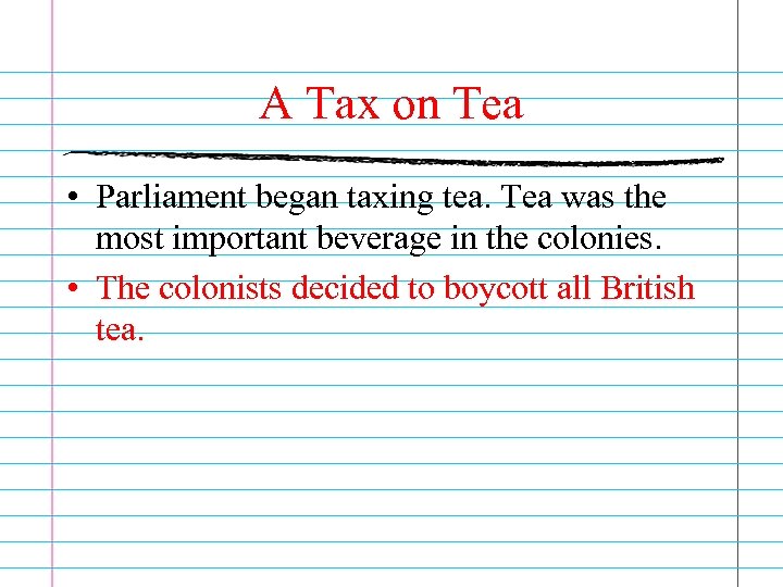 A Tax on Tea • Parliament began taxing tea. Tea was the most important