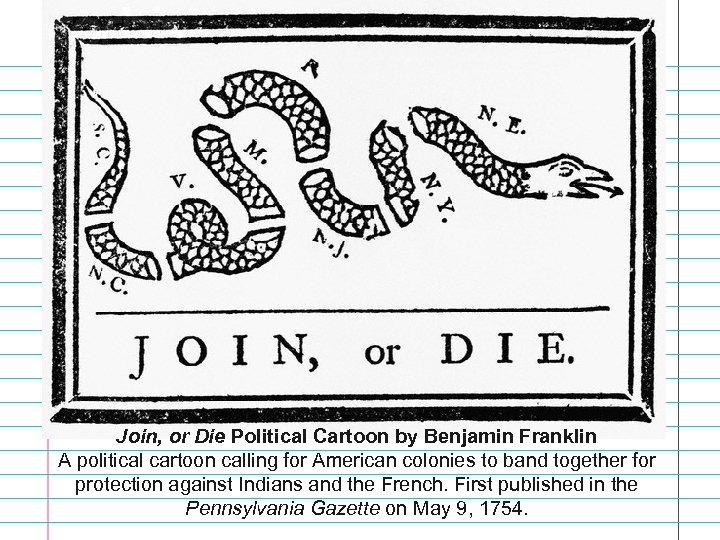 Join, or Die Political Cartoon by Benjamin Franklin A political cartoon calling for American