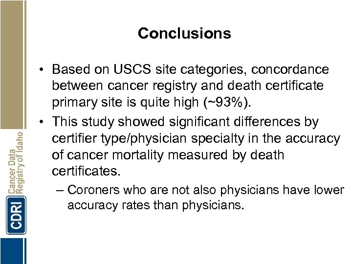 Conclusions • Based on USCS site categories, concordance between cancer registry and death certificate