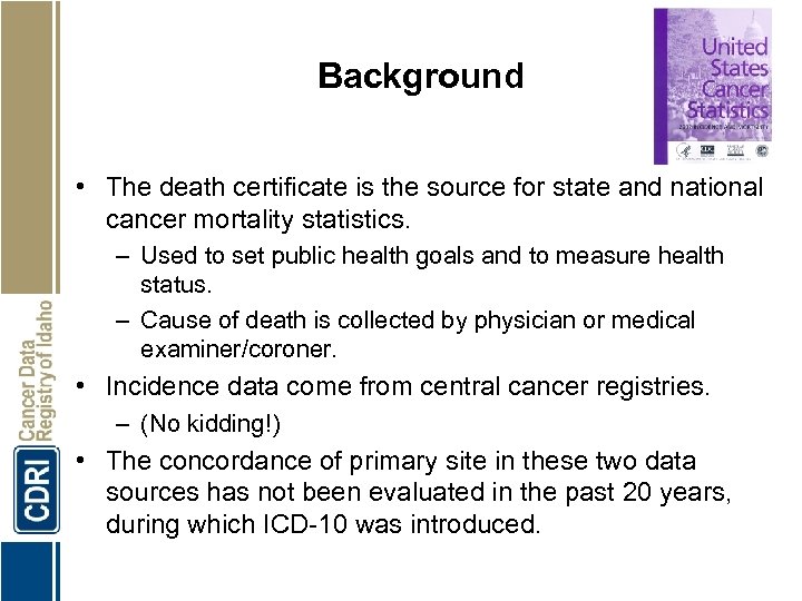 Background • The death certificate is the source for state and national cancer mortality