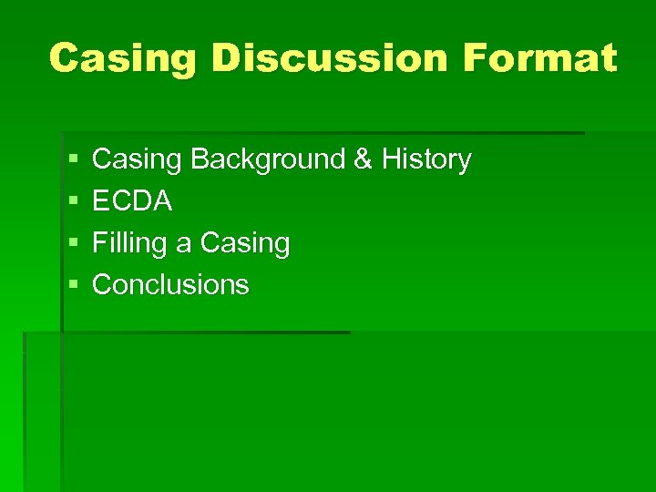 Casing Discussion Format § § Casing Background & History ECDA Filling a Casing Conclusions