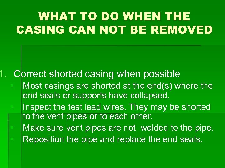 WHAT TO DO WHEN THE CASING CAN NOT BE REMOVED 1. Correct shorted casing
