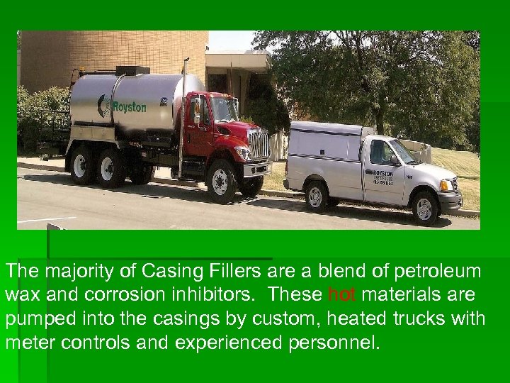 The majority of Casing Fillers are a blend of petroleum wax and corrosion inhibitors.