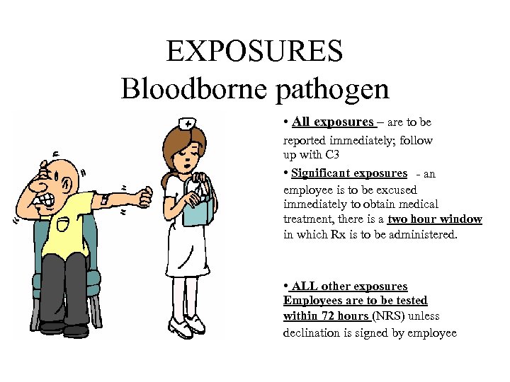 EXPOSURES Bloodborne pathogen • All exposures – are to be reported immediately; follow up