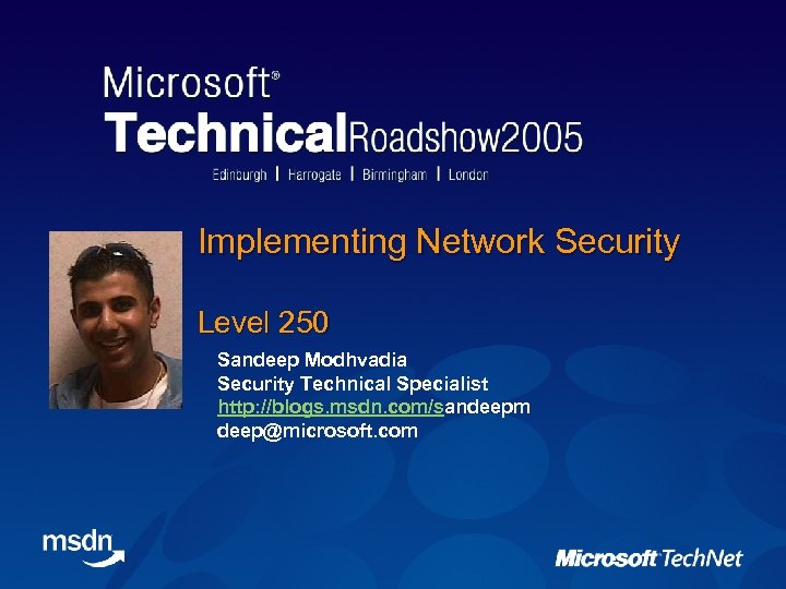Implementing Network Security Level 250 Sandeep Modhvadia Security Technical Specialist http: //blogs. msdn. com/sandeepm