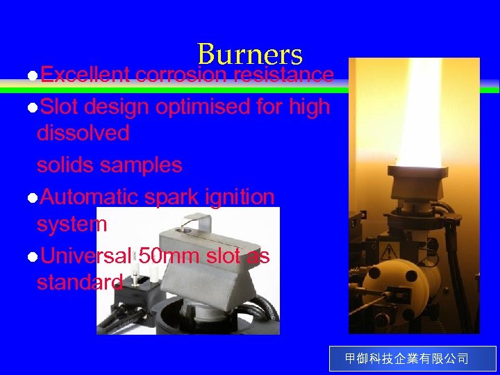 l. Excellent Burners corrosion resistance l. Slot design optimised for high dissolved solids samples