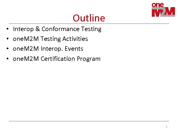 Outline • • Interop & Conformance Testing one. M 2 M Testing Activities one.