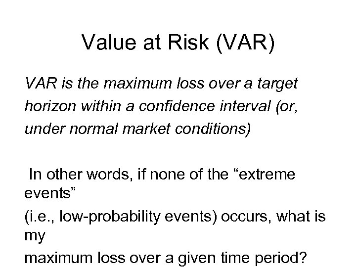 Value at Risk (VAR) VAR is the maximum loss over a target horizon within